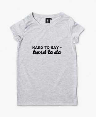 Жіноча футболка Hard to Say - Hard To Do