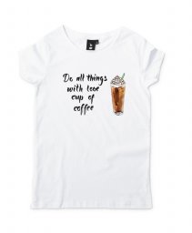 Жіноча футболка Do all things with love cup of coffee