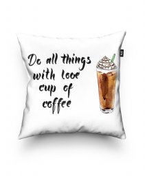 Подушка квадратна Do all things with love cup of coffee