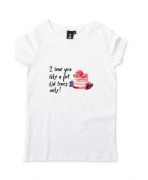 Жіноча футболка I love you like a fat kid loves cake!