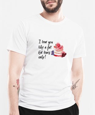 Чоловіча футболка I love you like a fat kid loves cake!